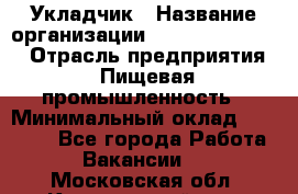 Укладчик › Название организации ­ Fusion Service › Отрасль предприятия ­ Пищевая промышленность › Минимальный оклад ­ 15 000 - Все города Работа » Вакансии   . Московская обл.,Красноармейск г.